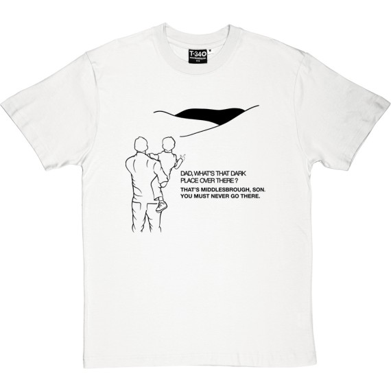 That's Middlesbrough, Son. You Must Never Go There T-Shirt