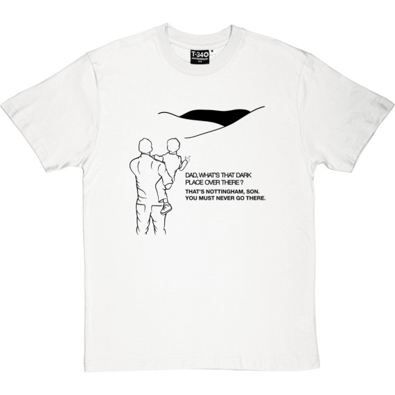 That's Nottingham, Son. You Must Never Go There T-Shirt